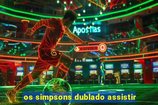 os simpsons dublado assistir